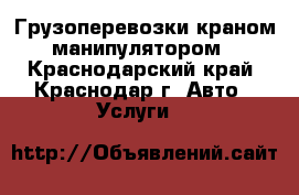 Грузоперевозки краном манипулятором - Краснодарский край, Краснодар г. Авто » Услуги   